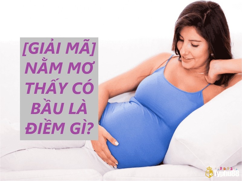Giải mã giấc mơ có bầu chứa đựng điềm báo theo bối cảnh