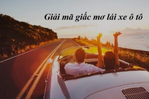 Giải mã giấc mơ thấy lái xe ô tô chi tiết và các con số liên quan