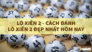 Cách đánh lô xiên 2 chuẩn xác: Hướng dẫn chi tiết từ A đến Z