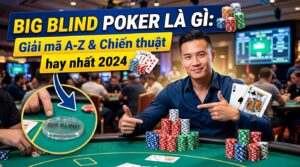 Big Blind Poker là gì? Giải mã A-Z & Chiến thuật hay nhất 2026