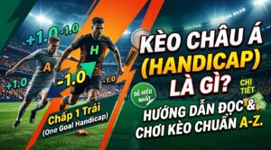 Kèo Châu Á (Handicap) là gì? Hướng dẫn đọc và chơi kèo chuẩn